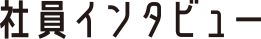 社員インタビュー