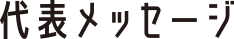代表メッセージ